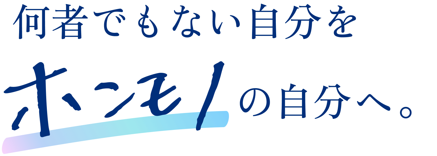 何者でもない自分をホンモノの自分へ。