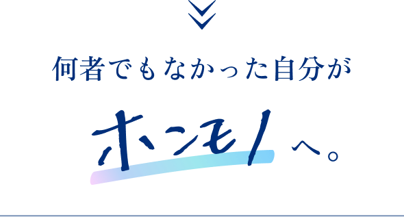 何者でもなかった自分がホンモノへ。